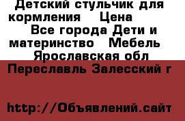 Детский стульчик для кормления  › Цена ­ 2 500 - Все города Дети и материнство » Мебель   . Ярославская обл.,Переславль-Залесский г.